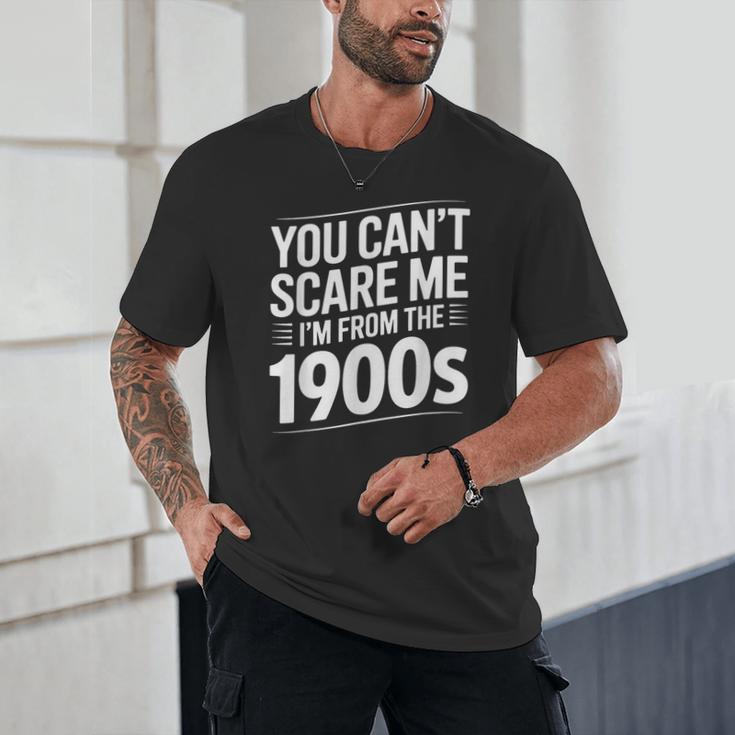 You Can't Scare Me I'm From The 1900s Humour Unisex T-Shirt You Can't Scare Me I'm From The 1900s Humour Unisex T-Shirt