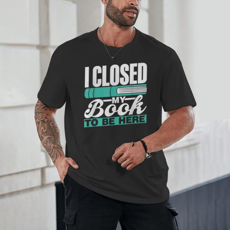 I Closed My Book To Be Here Read Readers Reader Reading Unisex T-Shirt