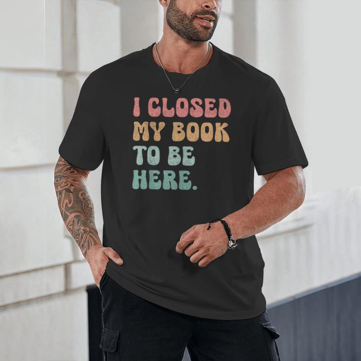 i Closed My Book To Be Here Women Men Unisex T-Shirt i Closed My Book To Be Here Women Men Unisex T-Shirt