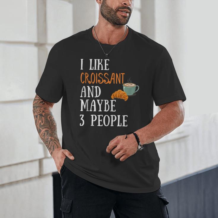 I Like Croissant And Maybe 3 People Baking Introvert Foodie Unisex T-Shirt I Like Croissant And Maybe 3 People Baking Introvert Foodie Unisex T-Shirt