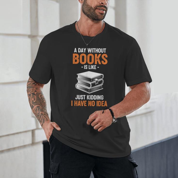 A Day Without Books Is Like Just Kidding I Have No Idea Unisex T-Shirt