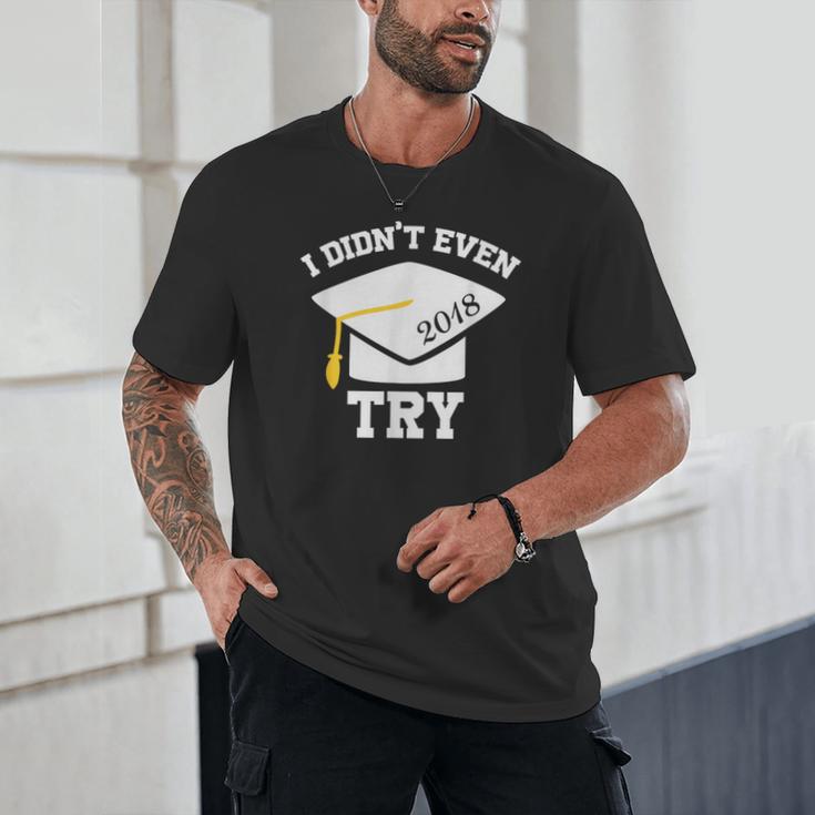 I Didn't Even Try 2018 Senior Graduation Shirt Unisex T-Shirt