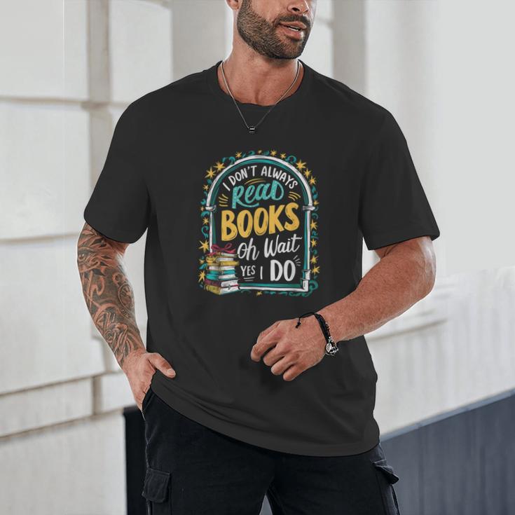 I Don't Always Read Books Oh Wait Yes I Do Readers Unisex T-Shirt