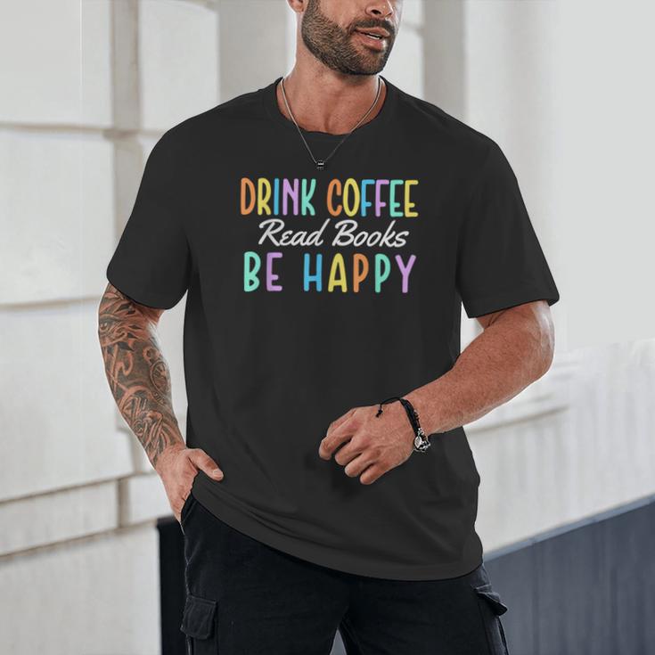 Drink Coffee Read Books Be Happy Caffeine Lover Unisex T-Shirt Drink Coffee Read Books Be Happy Caffeine Lover Unisex T-Shirt