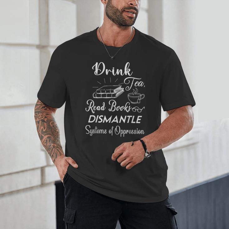 Drink Tea Read Books Dismantle Systems Of Oppression Unisex T-Shirt