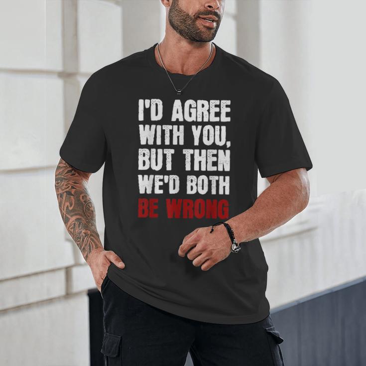 Humor Sarcastic Introvert Quote I'd Agree With You Unisex T-Shirt Humor Sarcastic Introvert Quote I'd Agree With You Unisex T-Shirt