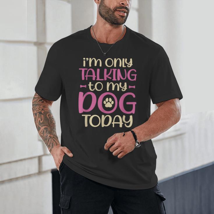 I'm Only Talking To My Dog Today Dog Owner Introvert Unisex T-Shirt I'm Only Talking To My Dog Today Dog Owner Introvert Unisex T-Shirt