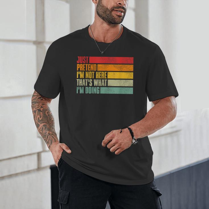 Just Pretend I Am Not Here Sarcastic Introvert Life Unisex T-Shirt Just Pretend I Am Not Here Sarcastic Introvert Life Unisex T-Shirt