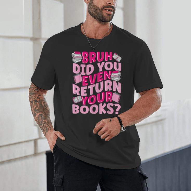 Library School Librarian Bruh Did You Even Return Your Books Unisex T-Shirt Library School Librarian Bruh Did You Even Return Your Books Unisex T-Shirt