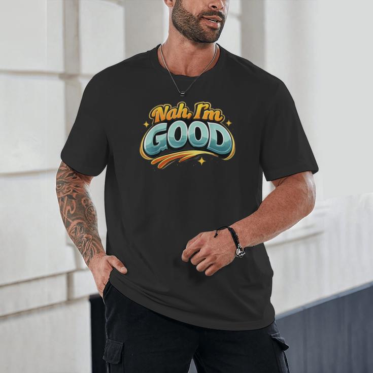 Nah Im Good Sarcastic Quote Introvert Humor Unisex T-Shirt Nah Im Good Sarcastic Quote Introvert Humor Unisex T-Shirt
