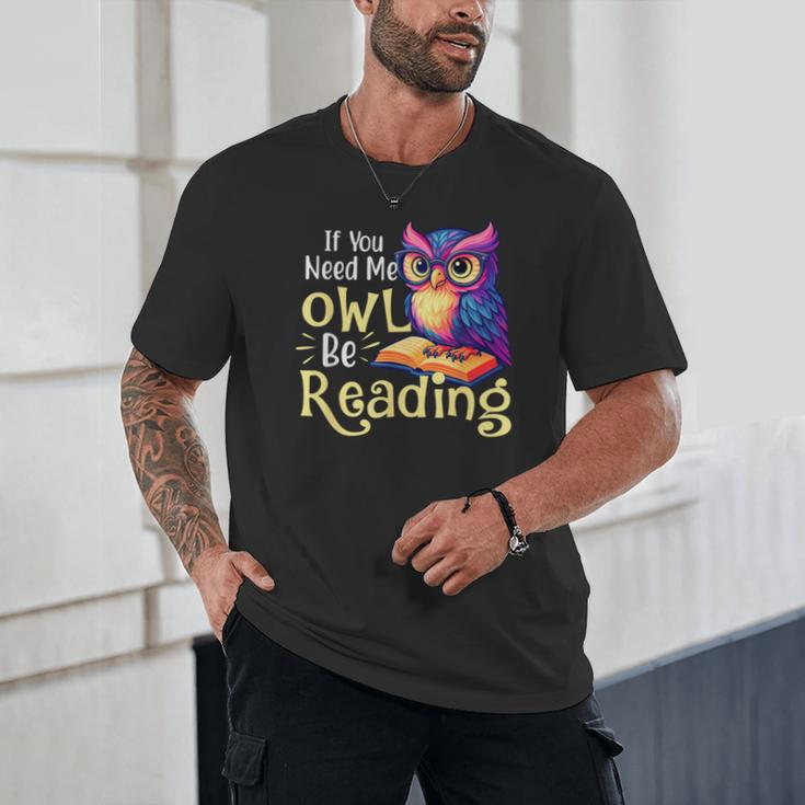 If You Need Me Owl Be Reading Book Lover Reading Bookworm Unisex T-Shirt