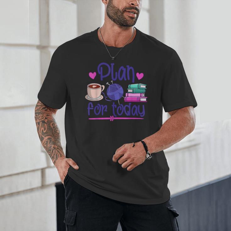 Plan For Today Coffee Yarn Books Sewing Knitter Knitting Unisex T-Shirt