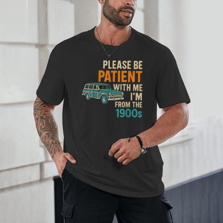 Please Be Patient With Me I'm From The 1900s Vintage For Man Unisex T-Shirt Please Be Patient With Me I'm From The 1900s Vintage For Man Unisex T-Shirt