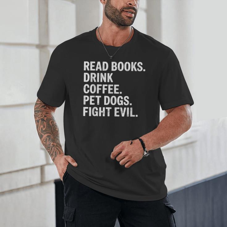 Read Books Drink Coffee Pet Dogs Fight Evil Bookworm Unisex T-Shirt Read Books Drink Coffee Pet Dogs Fight Evil Bookworm Unisex T-Shirt