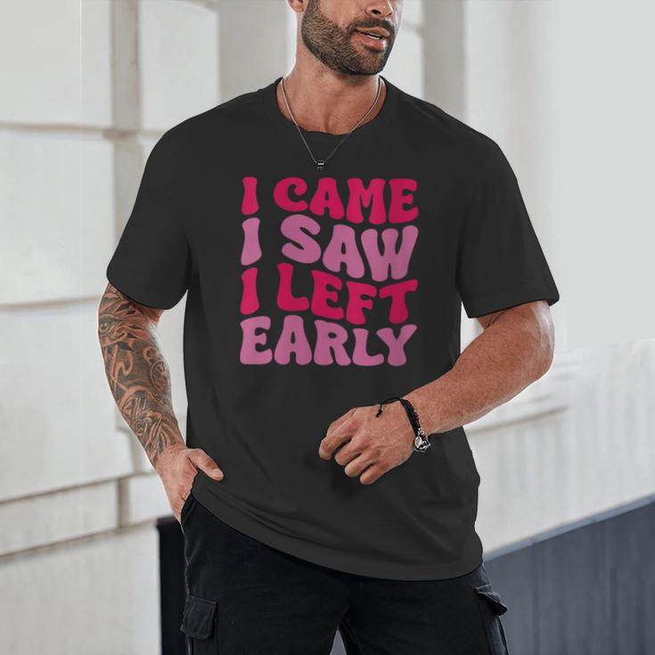 I Came I Saw I Left Early Sarcastic Introvert Saying Unisex T-Shirt I Came I Saw I Left Early Sarcastic Introvert Saying Unisex T-Shirt