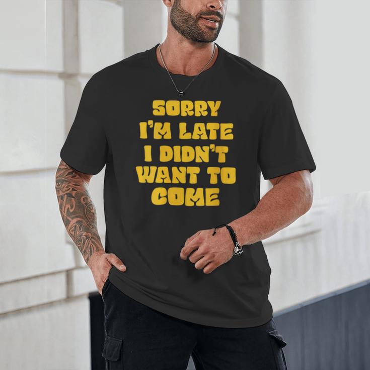 SORRY I'M LATE I DIDN'T WANT TO COME FUNNY INTROVERT PRESENT Unisex T-Shirt
