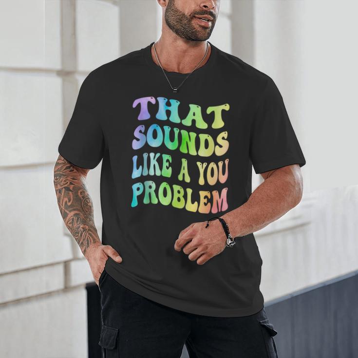 That Sounds Like A You Problem Groovy Introvert Unisex T-Shirt That Sounds Like A You Problem Groovy Introvert Unisex T-Shirt