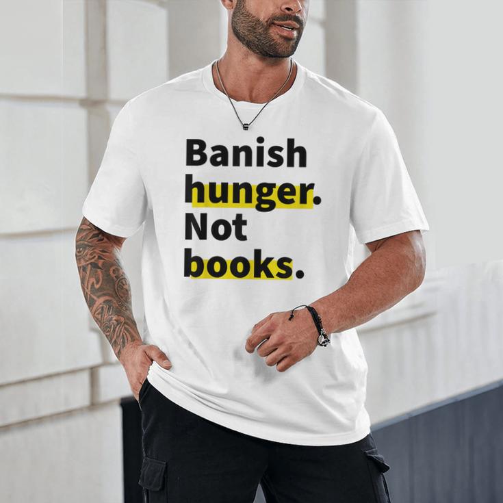 Banish Hunger Not Books Anti Fascism Pro Reading Quote Unisex T-Shirt Banish Hunger Not Books Anti Fascism Pro Reading Quote Unisex T-Shirt