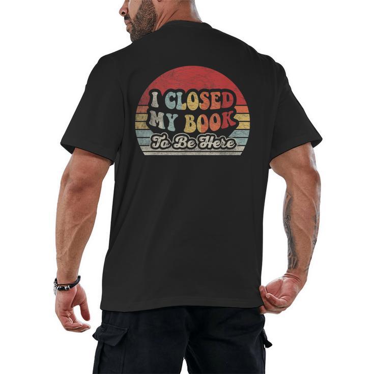 Book Shirt I Closed My Book To Be Here Nerdy Books Men's Back Print T-Shirt