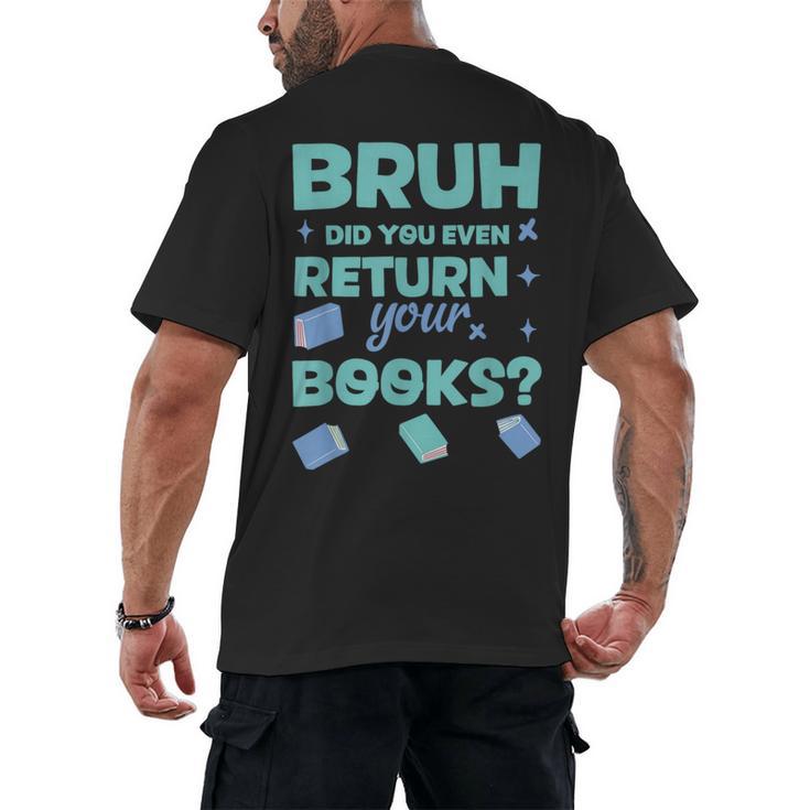 Bruh Did You Even Return Your Books Librarian Library Men's Back Print T-Shirt