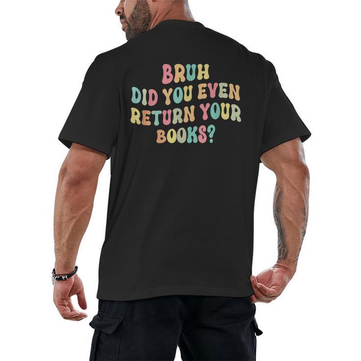 Bruh Did You Even Return Your Books Librarian Teacher Book Men's Back Print T-Shirt