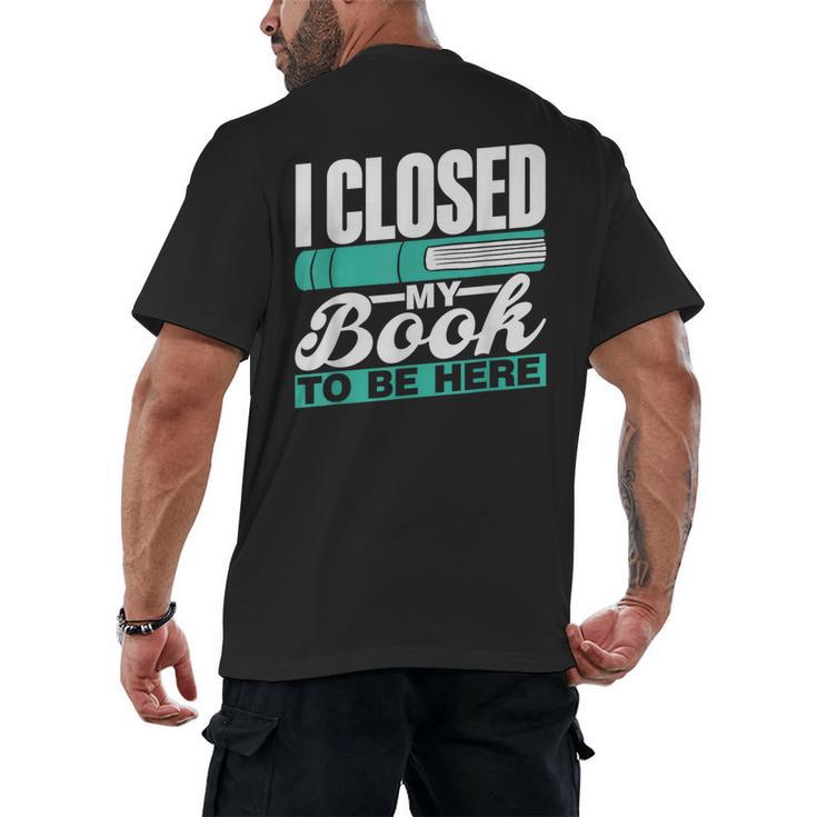I Closed My Book To Be Here Read Readers Reader Reading Men's Back Print T-Shirt