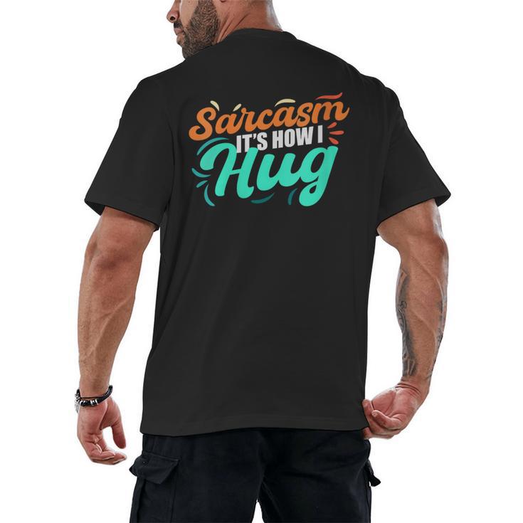 Sarcasm It's How I Hug Sarcastic Humor Introvert Men's Back Print T-Shirt