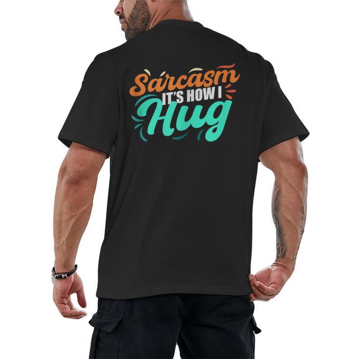 Sarcasm It's How I Hug Sarcastic Humor Introvert Men's Back Print T-Shirt