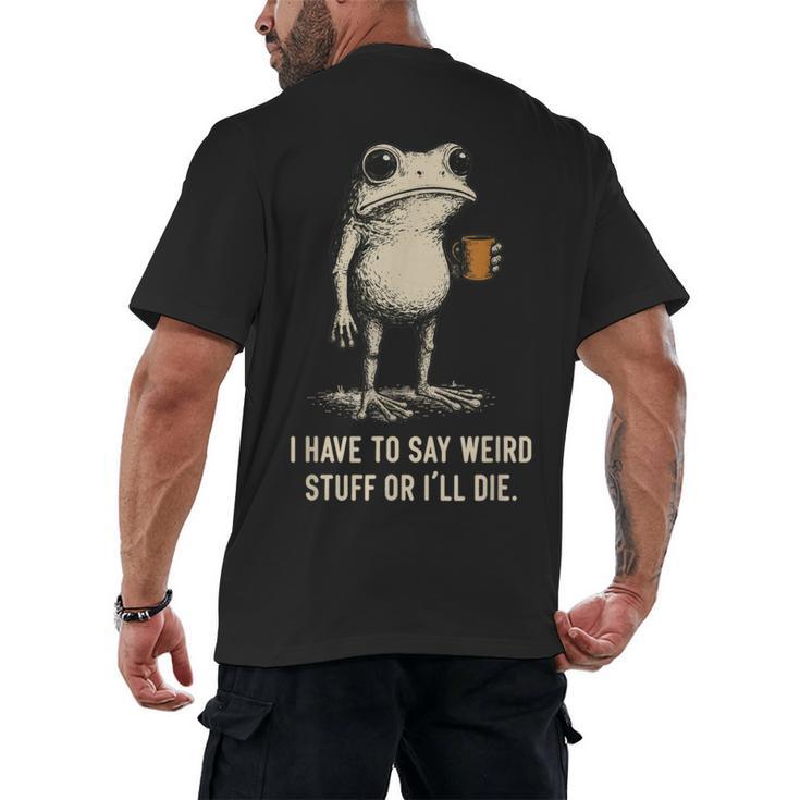 I Have To Say Weird Stuff Or I'Ll Die Frog Meme Introverts Men's Back Print T-Shirt