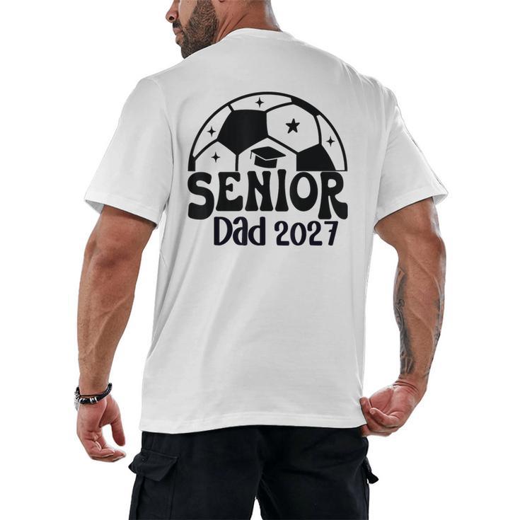 Proud Senior Dad Soccer Class Of 2027 Graduation Graduate Men's Back Print T-Shirt