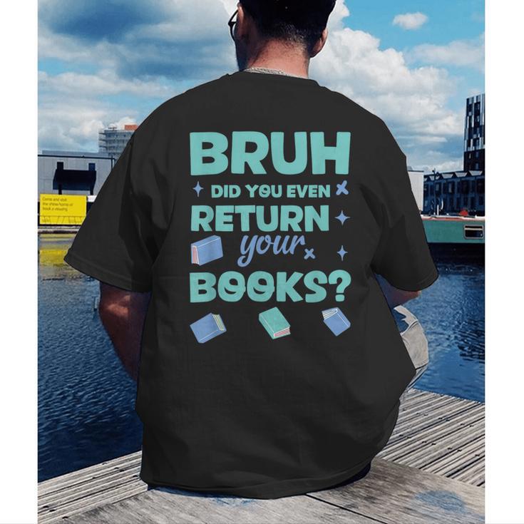 Bruh Did You Even Return Your Books Librarian Library Men's Back Print T-Shirt