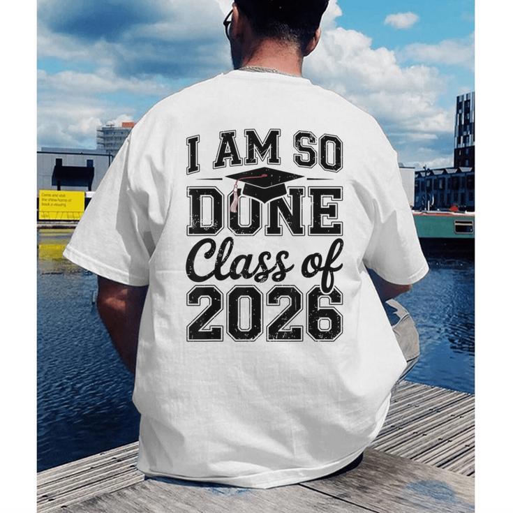 I Am So Done Class Of 2026 Graduation School Graduate Men's Back Print T-Shirt
