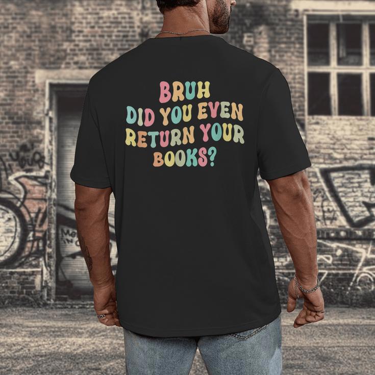 Bruh Did You Even Return Your Books Librarian Teacher Book Men's Back Print T-Shirt Bruh Did You Even Return Your Books Librarian Teacher Book Men's Back Print T-Shirt