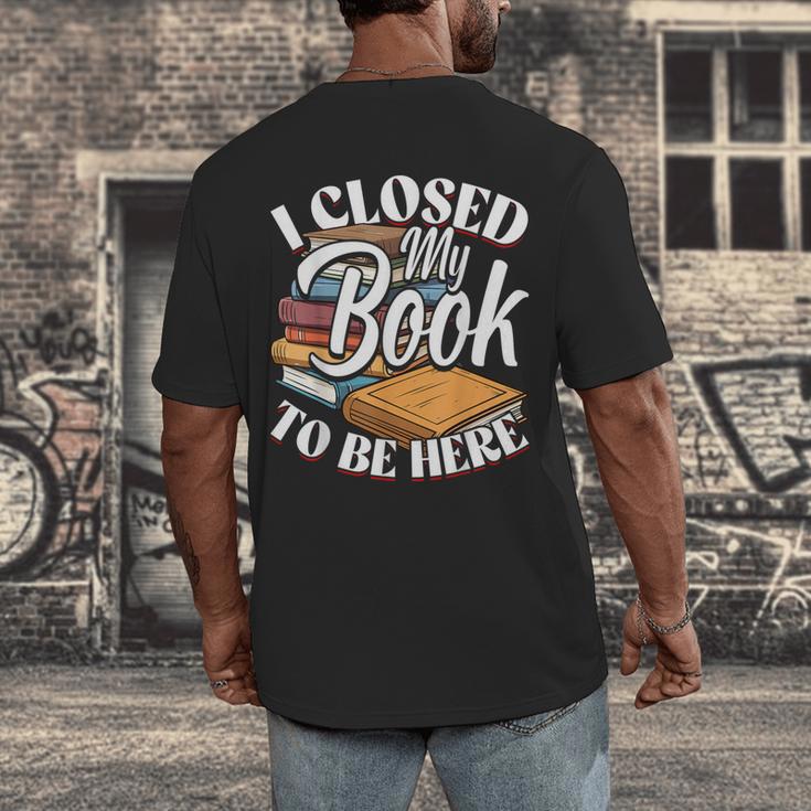 I Closed My Book To Be Here T-Shirt Book Lover Bookworm Men's Back Print T-Shirt