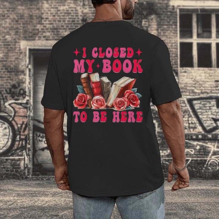 I Closed My Book To Be Here Valentines Book Lover Bookish Men's Back Print T-Shirt