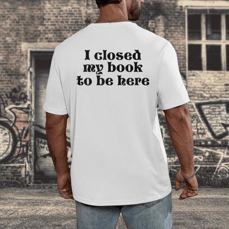 I Closed My Book To Be Here Bookish Fashion Literature Lover Men's Back Print T-Shirt