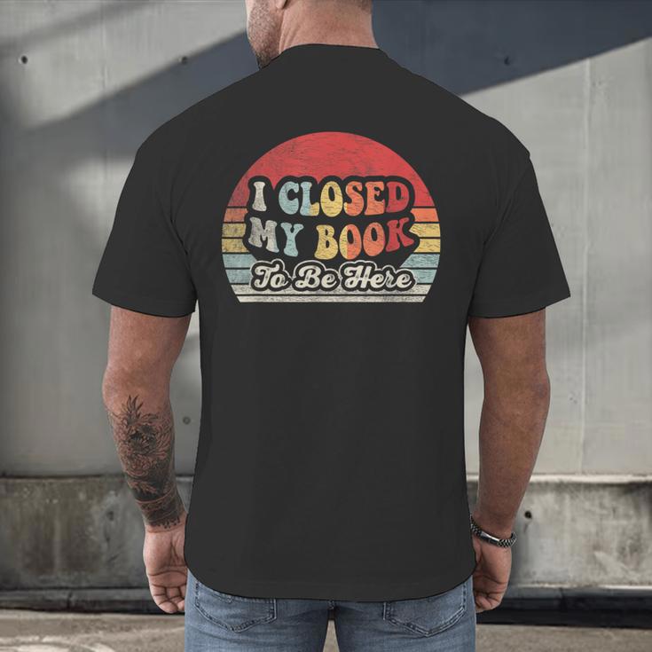 Book Shirt I Closed My Book To Be Here Nerdy Books Men's Back Print T-Shirt