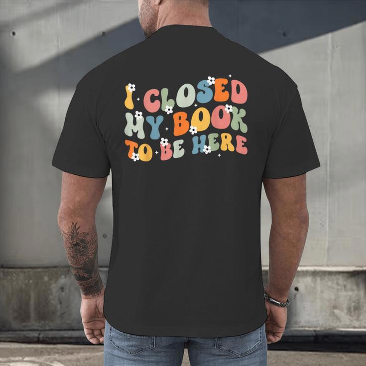 I Closed My Book To Be Here Book Lovers Library Reading Men's Back Print T-Shirt I Closed My Book To Be Here Book Lovers Library Reading Men's Back Print T-Shirt