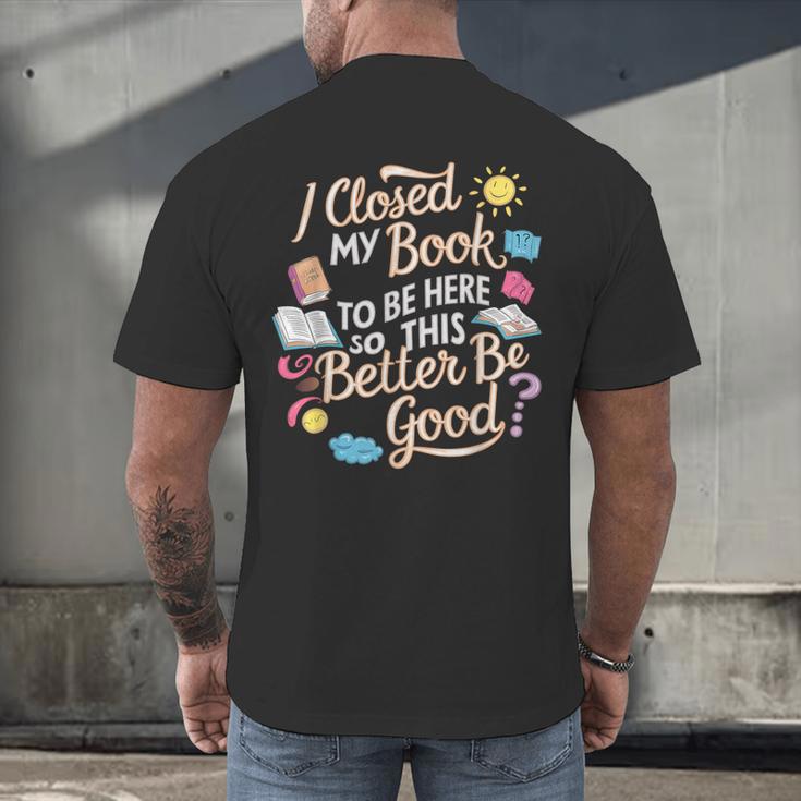 I Closed My Book To Be Here So This Better Be Good -_- Men's Back Print T-Shirt I Closed My Book To Be Here So This Better Be Good -_- Men's Back Print T-Shirt
