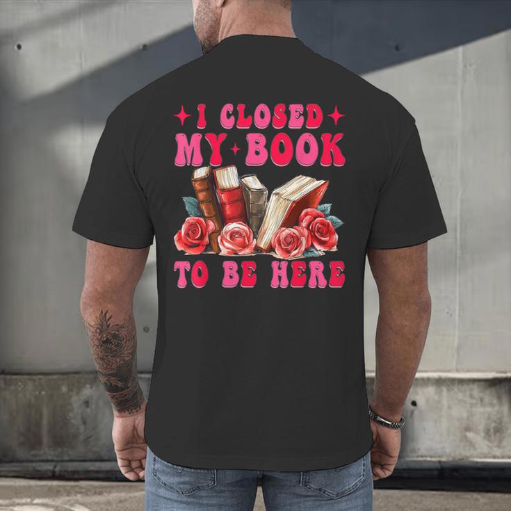 I Closed My Book To Be Here Valentines Book Lover Bookish Men's Back Print T-Shirt