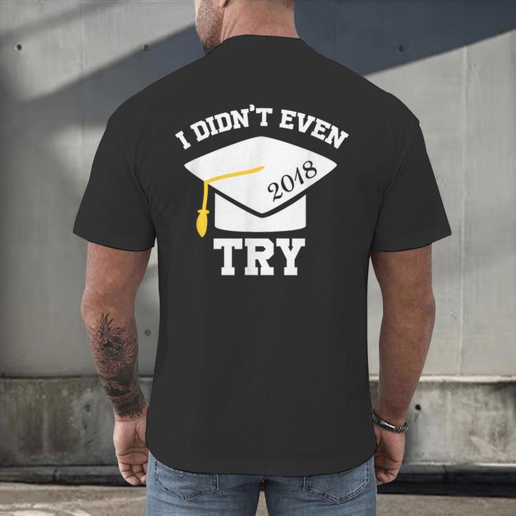 I Didn't Even Try 2018 Senior Graduation Shirt Men's Back Print T-Shirt