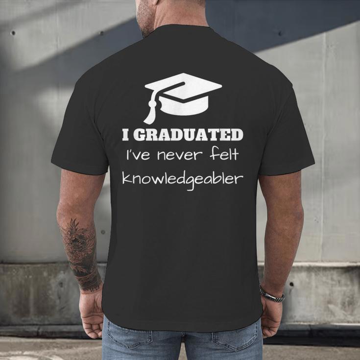 I Graduated I'Ve Never Felt Knowledgebler Graduation Men's Back Print T-Shirt
