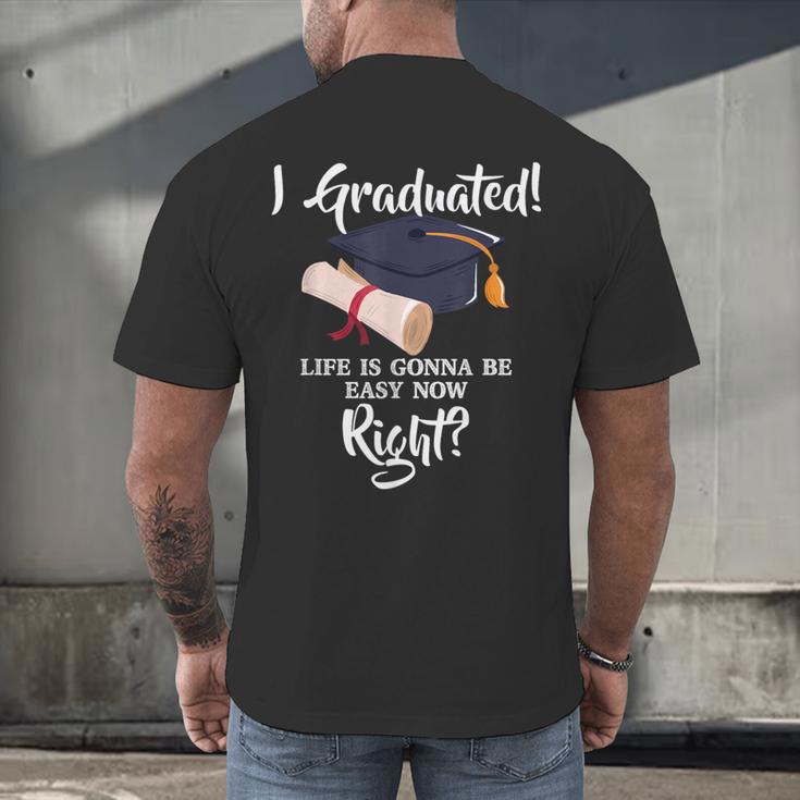 I Graduated Life Is Gonna Be Easy Now Right Graduation Men's Back Print T-Shirt