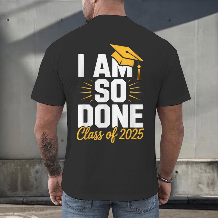 Graduation Class Of 2025 I Am So Done Senior Student Men's Back Print T-Shirt