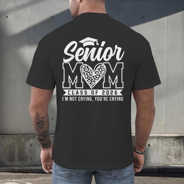 Proud Senior 2026 Mom Im Not Crying You'Re Crying Graduation Men's Back Print T-Shirt