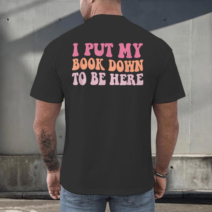 I Put My Book Down To Be Here Book Lover Book Nerd Men's Back Print T-Shirt I Put My Book Down To Be Here Book Lover Book Nerd Men's Back Print T-Shirt