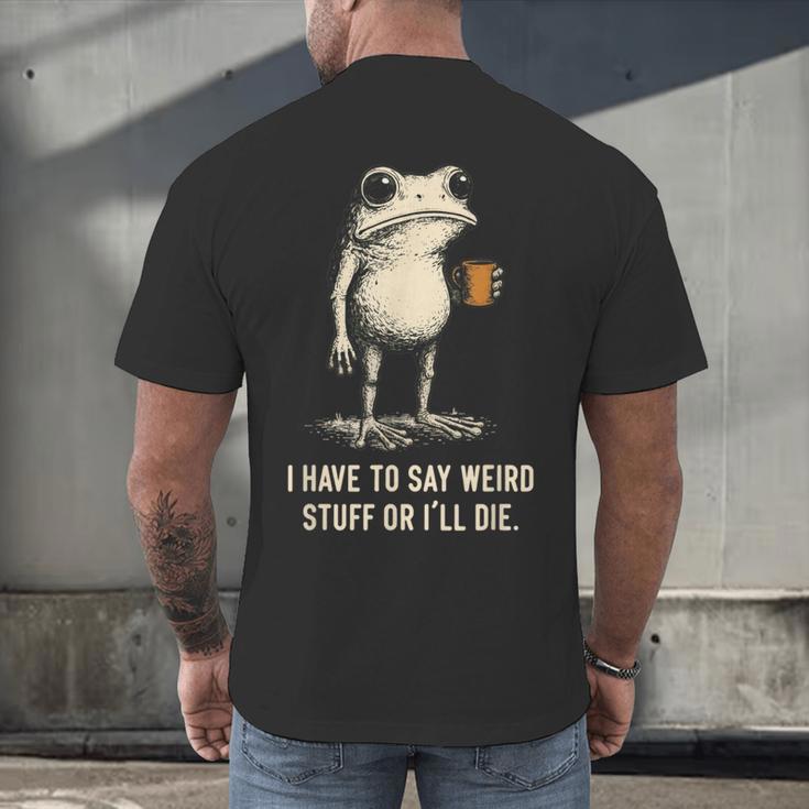 I Have To Say Weird Stuff Or I'Ll Die Frog Meme Introverts Men's Back Print T-Shirt