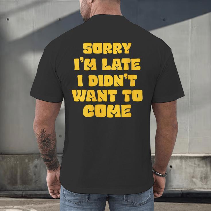 SORRY I'M LATE I DIDN'T WANT TO COME FUNNY INTROVERT PRESENT Men's Back Print T-Shirt