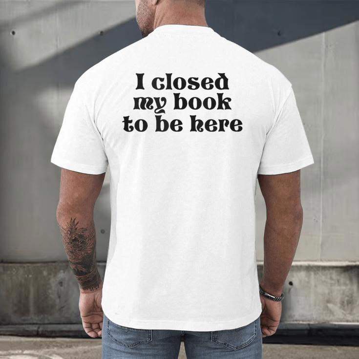 I Closed My Book To Be Here Bookish Fashion Literature Lover Men's Back Print T-Shirt