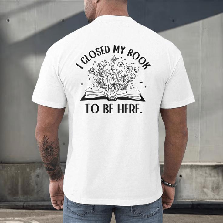 I Closed My Book To Be Here Book Lover Floral Reading Woman Men's Back Print T-Shirt